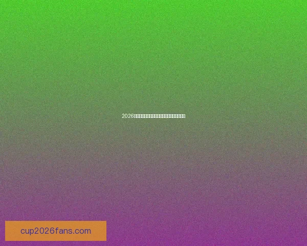 2026年世界杯加拿大精彩赛事全景解析与看点前瞻