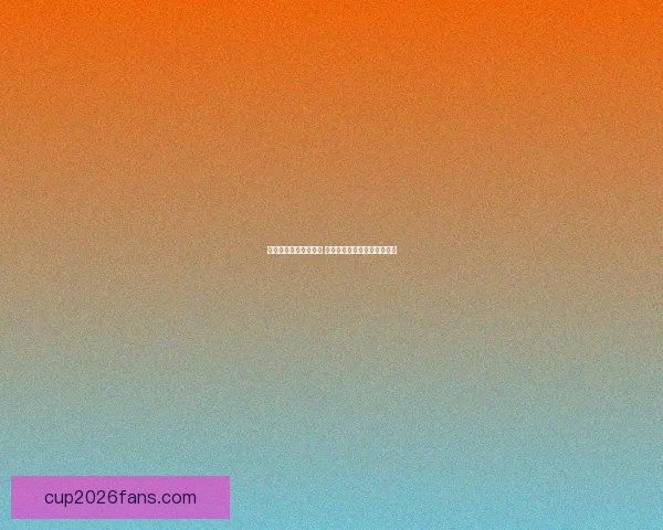 世界杯足球竞猜全攻略 提升你的投注技巧与获胜几率