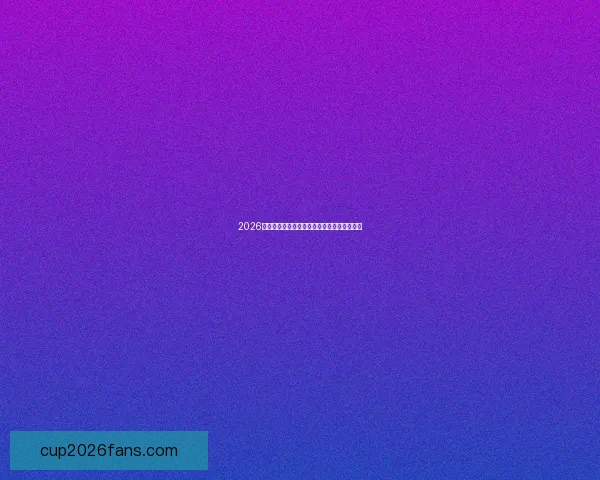 2026世界杯决赛精彩瞬间回顾与球星巅峰对决解析